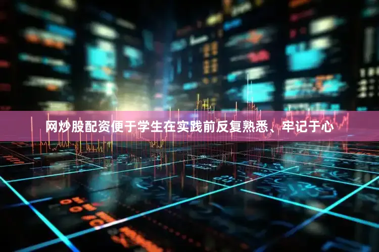 网炒股配资便于学生在实践前反复熟悉、牢记于心