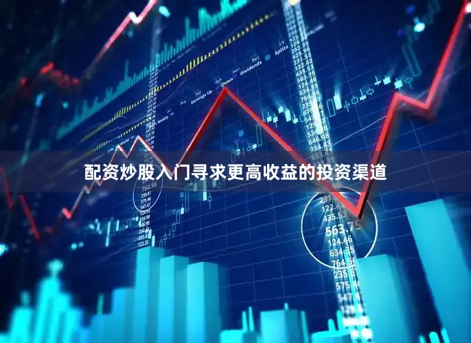 配资炒股入门寻求更高收益的投资渠道