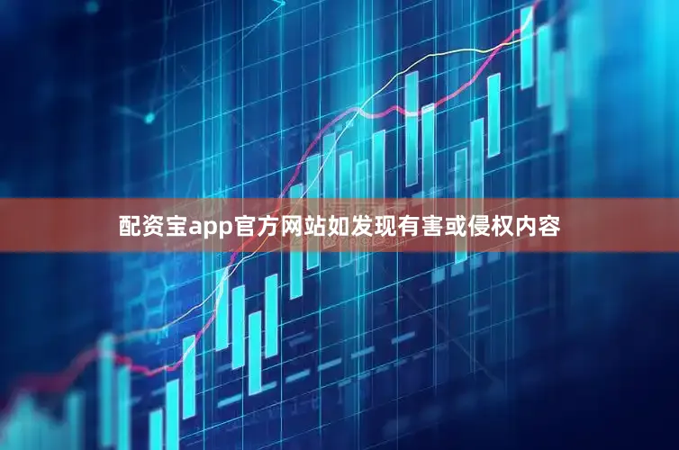 配资宝app官方网站如发现有害或侵权内容